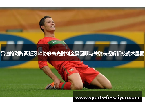 吕迪格对阵西班牙欧协联高光时刻全景回顾与关键表现解析技战术层面