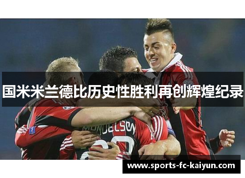 国米米兰德比历史性胜利再创辉煌纪录